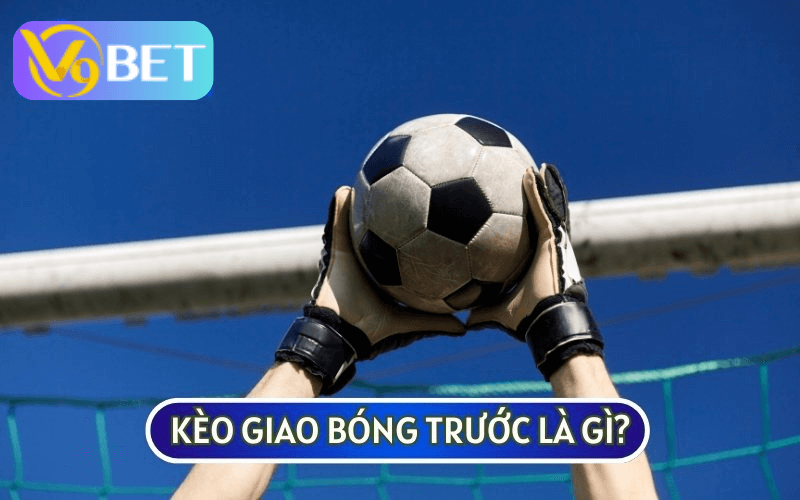 KÈO GIAO BÓNG TRƯỚC là một loại kèo phụ còn được gọi là kèo Kick Off